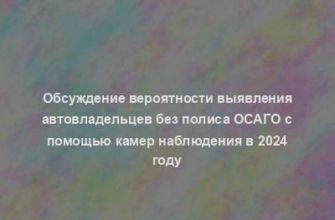 Обсуждение вероятности выявления автовладельцев без полиса ОСАГО с помощью камер наблюдения в 2024 году