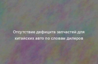 Отсутствие дефицита запчастей для китайских авто по словам дилеров