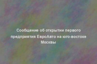 Сообщение об открытии первого предприятия ЕвроАвто на юго-востоке Москвы