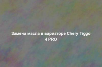 Замена масла в вариаторе Chery Tiggo 4 PRO