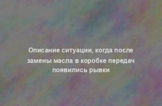 Описание ситуации, когда после замены масла в коробке передач появились рывки