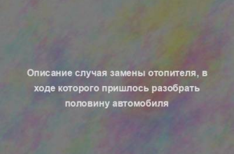 Описание случая замены отопителя, в ходе которого пришлось разобрать половину автомобиля