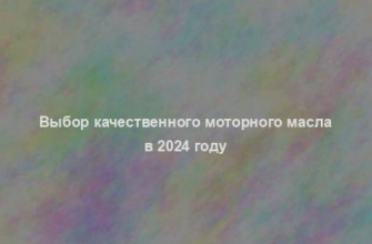 Выбор качественного моторного масла в 2024 году