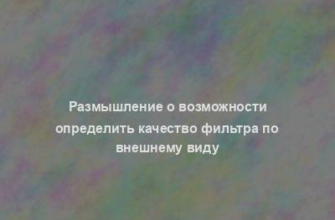 Размышление о возможности определить качество фильтра по внешнему виду