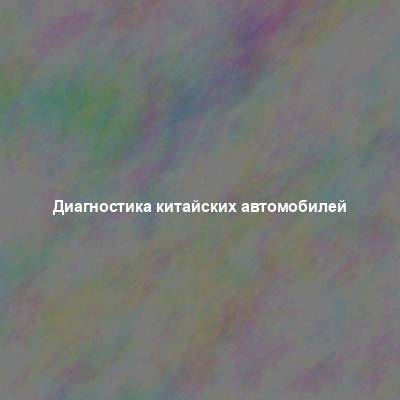 Диагностика китайских автомобилей